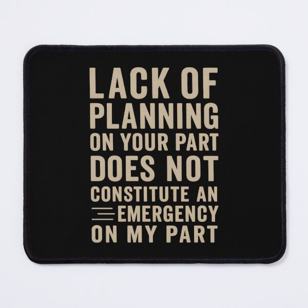 Item preview, Lack of planning on your part does not constitute an emergency on my part designed and sold by hemagamo.