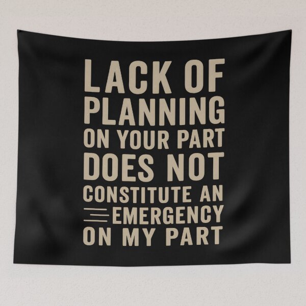 Item preview, Lack of planning on your part does not constitute an emergency on my part designed and sold by hemagamo.