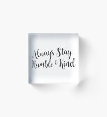 always stay humble and kind Acrylic Block