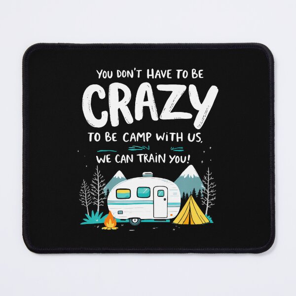 Item preview, You Don't Have To Be Crazy To Camp With Us Camping Friends designed and sold by TerryAnnie.