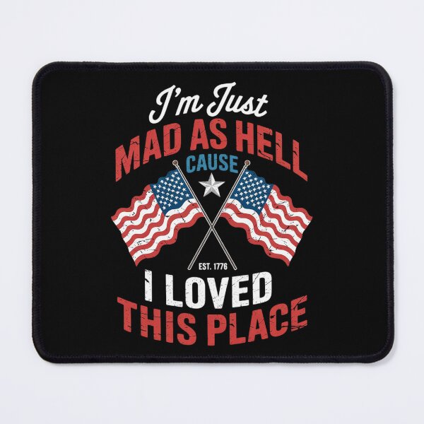 Item preview, I'm Just Mad As Hell Cause I Loved This Place Est 1776 11  designed and sold by MarryIsMonth.