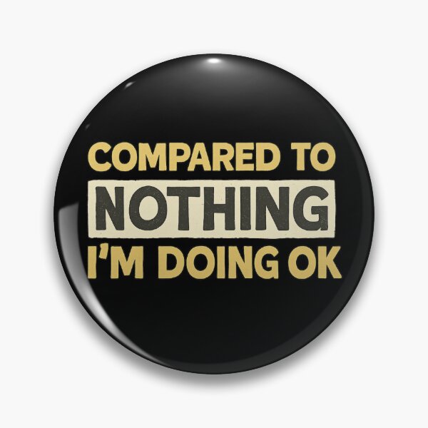 Item preview, Compared to Nothing I’m Doing OK – Funny Self-Aware Quote Design designed and sold by haitrieuic96.