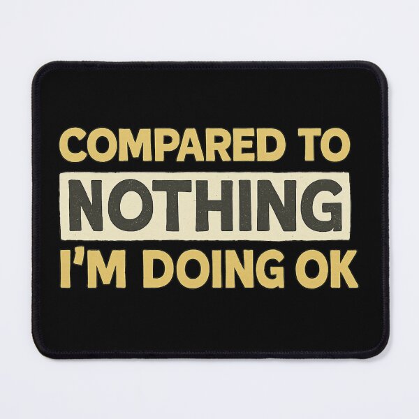 Item preview, Compared to Nothing I’m Doing OK – Funny Self-Aware Quote Design designed and sold by haitrieuic96.