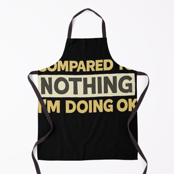Item preview, Compared to Nothing I’m Doing OK – Funny Self-Aware Quote Design designed and sold by haitrieuic96.