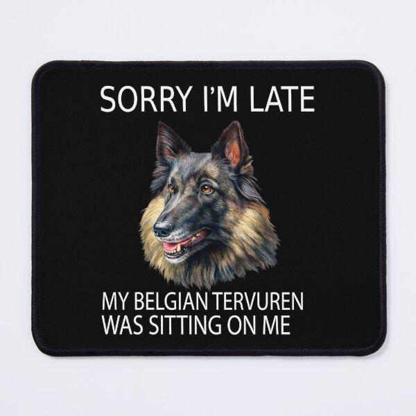 Item preview, Belgian Tervuren Dog Sorry I'm Late My Belgian Tervuren Was Sitting On Me designed and sold by fantasticdesign.
