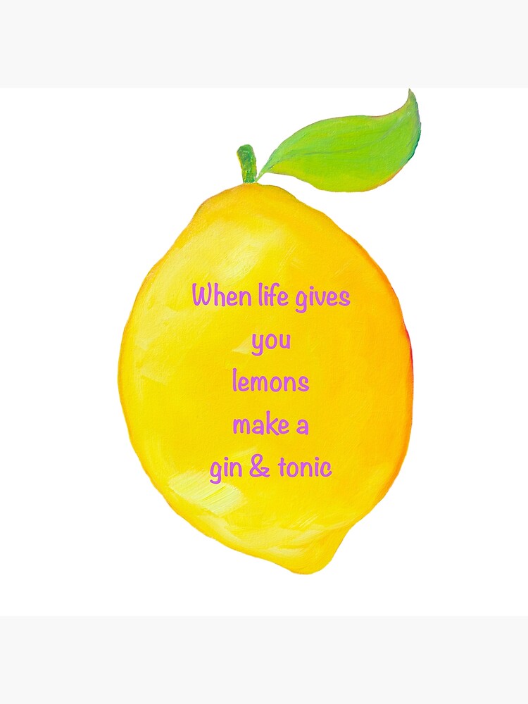 "When life gives you lemons make a gin and tonic" Art Print for Sale by