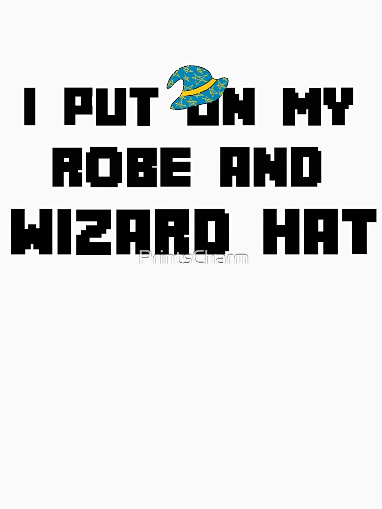 "I Put on my Robe and Wizard Hat" Tshirt for Sale by PrintsCharm