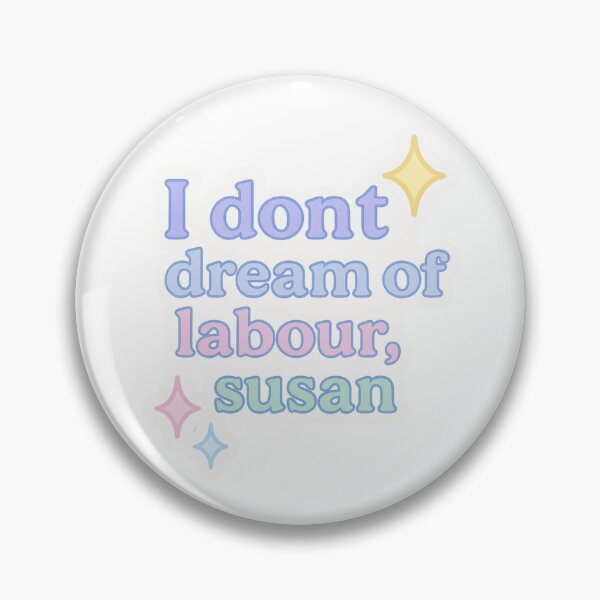 Item preview, Funny work I dont dream of labour susan designed and sold by ArcanePrintsxo.
