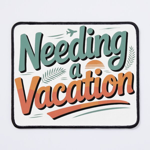 Item preview, Needing a Vacation designed and sold by MavCorp.