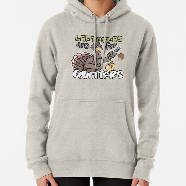 Thanksgiving Turkey Leftovers Are For Quitters Gifts Pullover Hoodie