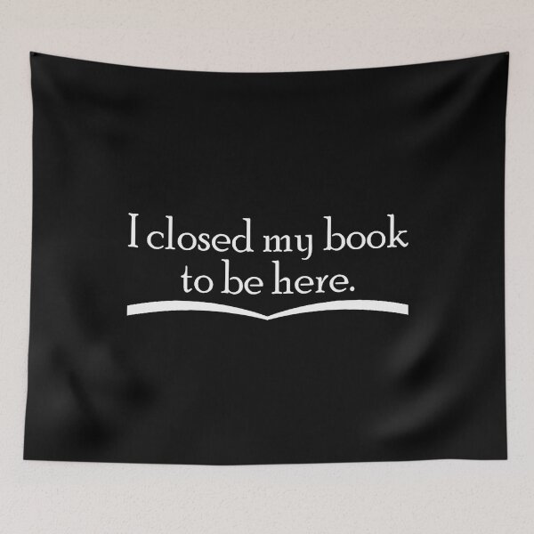 Item preview, I Closed My Book To Be Here Funny Reading Lover Bookworm designed and sold by KristinDebra.