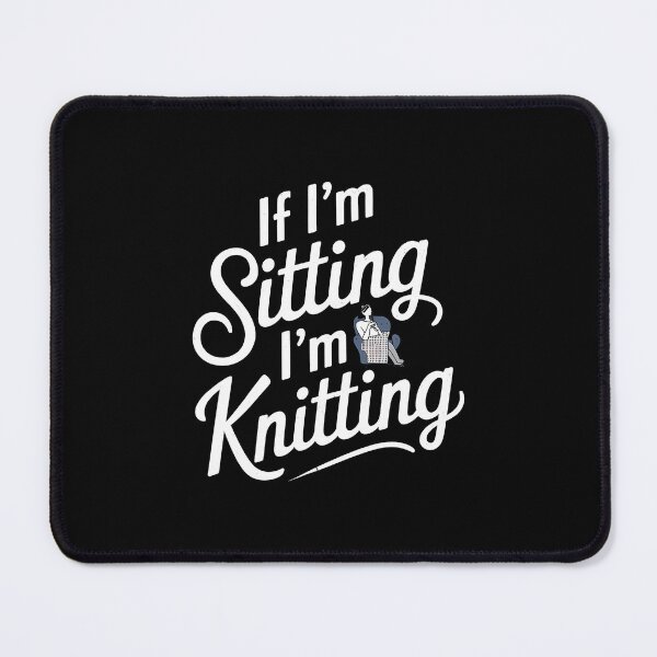 Item preview, If I'M Sitting I'M Knitting Creativity designed and sold by BrandyMartha.