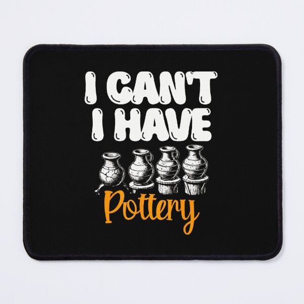 Item preview, I Can't I Have Pottery Ceramics Clay Potter Pot Making designed and sold by LorraineRita.