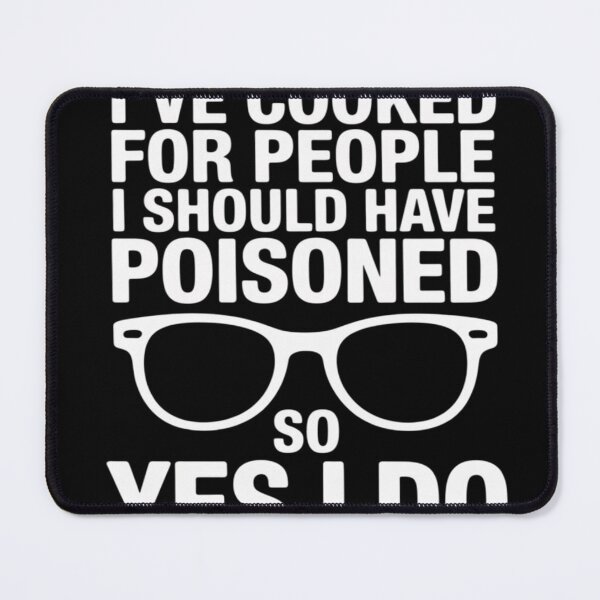 Item preview, I've Cooked For People I Should Have Poisoned So Yes I Do19 designed and sold by RuthGAArt.