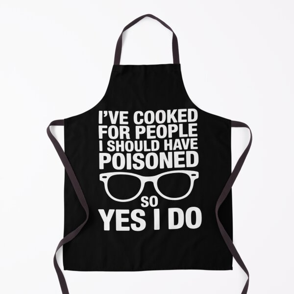 Item preview, I've Cooked For People I Should Have Poisoned So Yes I Do19 designed and sold by RuthGAArt.