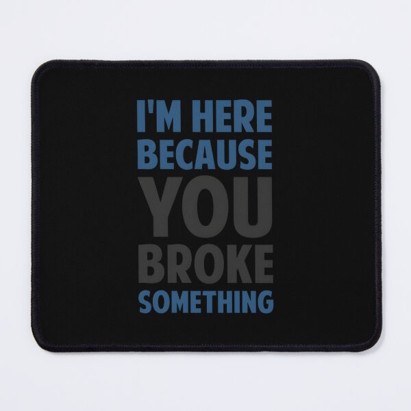 Item preview, I’m Here Because You Broke Something designed and sold by vaplitukh86.