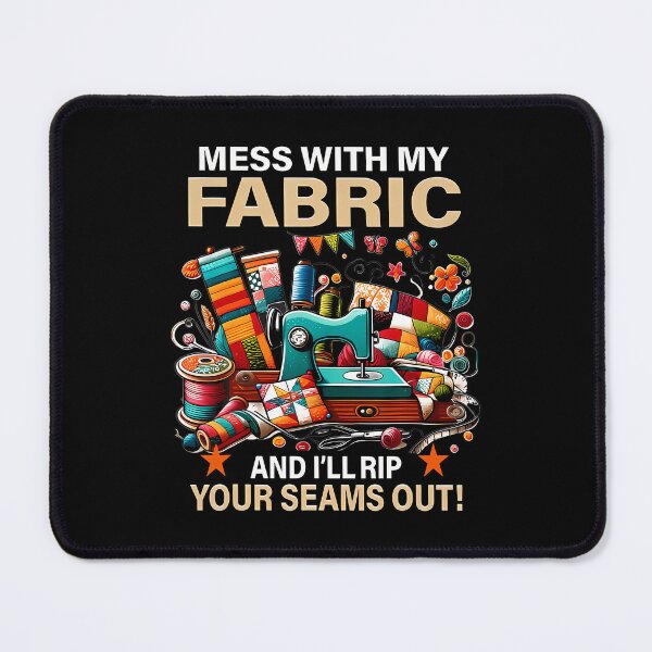 Item preview, Mess With My Fabric And I'L Rip Your Seams Out Quilting designed and sold by OnaConnie.
