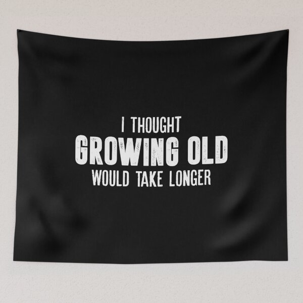 Item preview, I Thought Growing Old Would Take Longer designed and sold by mauritayunza.