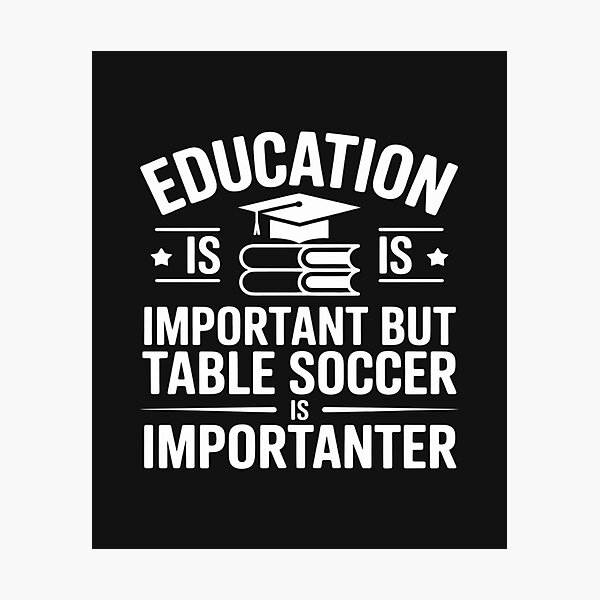 Item preview, Education Is Important But Table Soccer Is Importanter designed and sold by TAYLOROUSDALE.