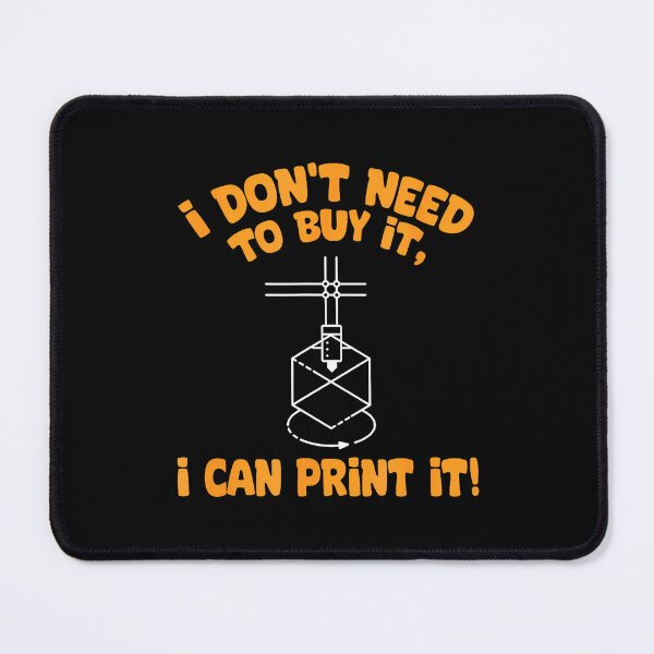 Item preview, I Don't Need To Buy I Can Print It 3D Printer Humor designed and sold by DanaKathe.