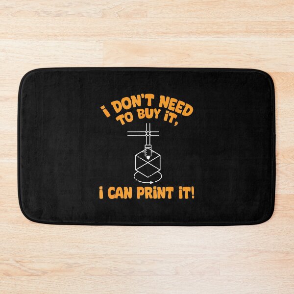 Item preview, I Don't Need To Buy I Can Print It 3D Printer Humor designed and sold by DanaKathe.