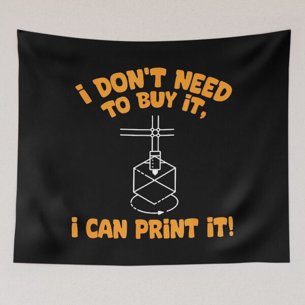 Item preview, I Don't Need To Buy I Can Print It 3D Printer Humor designed and sold by DanaKathe.