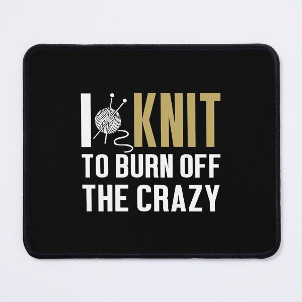 Item preview, I Knit To Burn Off The Crazy designed and sold by CleoRoseanna.