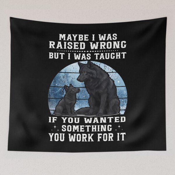 Item preview, Wolf Maybe I Was Raised Wrong But I Was Taught If You Wanted designed and sold by CleoRoseanna.