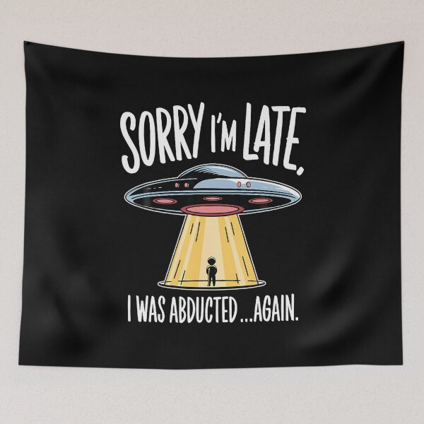 Item preview, Sorry I'M Late I Was Abducted Funny Ufo Alien Abduction designed and sold by JanieLucia.