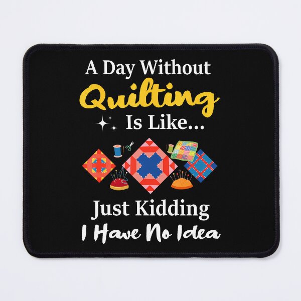 Item preview, A Day Without Quilting Is Like Just Kidding Quilt Funny designed and sold by AdellGretchen.