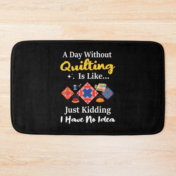 Item preview, A Day Without Quilting Is Like Just Kidding Quilt Funny designed and sold by AdellGretchen.
