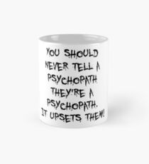 You should never tell a psychopath they're a psychopath Mug