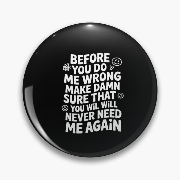 Item preview, Before You Do Me Wrong Make Sure Youll Never Need Me Again designed and sold by MeowtivationP.