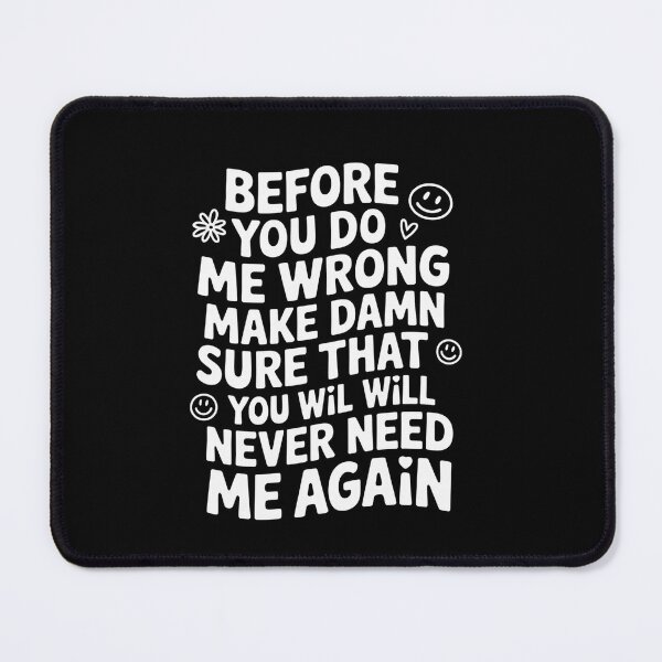 Item preview, Before You Do Me Wrong Make Sure Youll Never Need Me Again designed and sold by MeowtivationP.