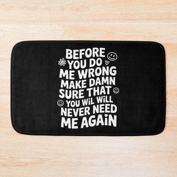 Item preview, Before You Do Me Wrong Make Sure Youll Never Need Me Again designed and sold by MeowtivationP.