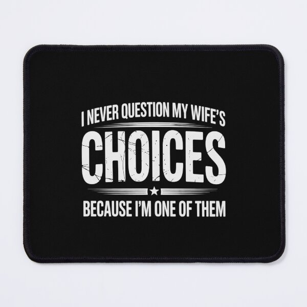Item preview, I Never Question My Wife's Choices Because I'm One Of Them3 designed and sold by CombatTask.