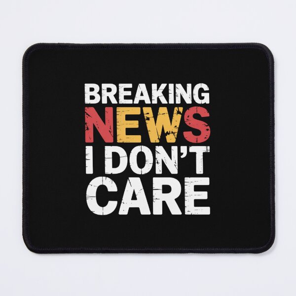 Item preview, Breaking News I Dont Care designed and sold by theartfulaspie.