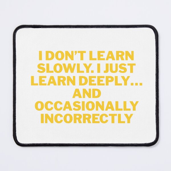 Item preview, I Don’t Learn Slowly, I Learn Deeply (and Occasionally Incorrectly) Funny Quote designed and sold by ReykorShop.