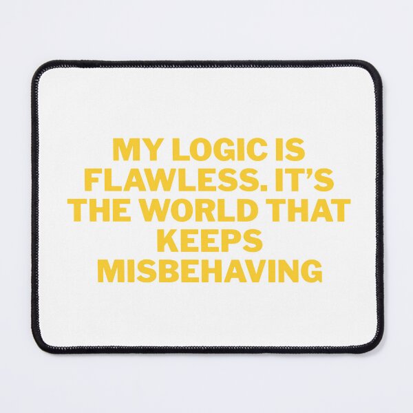Item preview, My Logic Is Flawless, It’s the World That Keeps Misbehaving Funny Quote designed and sold by ReykorShop.
