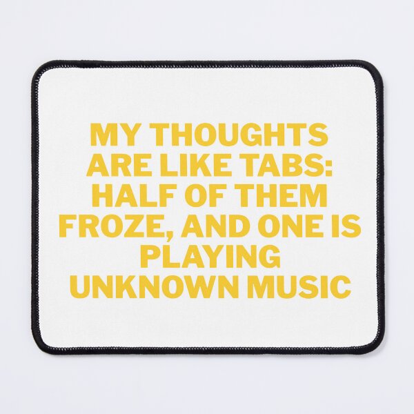 Item preview, My Thoughts Are Like Tabs: Half Froze and One Is Playing Unknown Music Funny Quote designed and sold by ReykorShop.