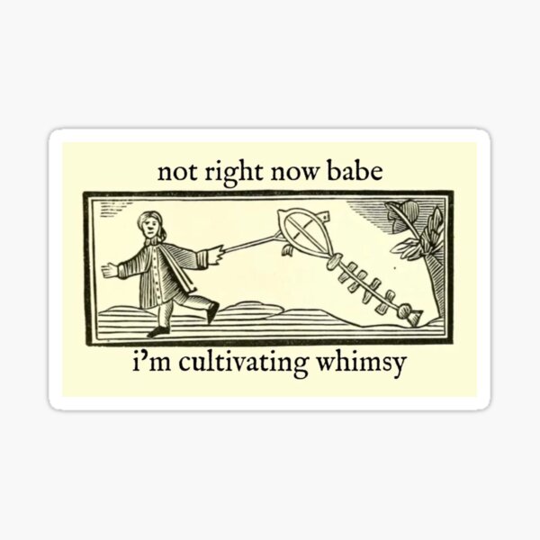 Not right now babe, I'm cultivating whimsy Sticker