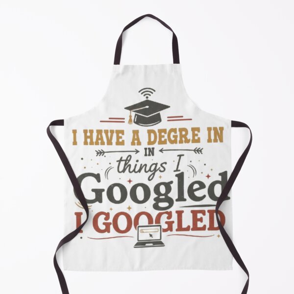 Item preview, I have a degree in things I Googled designed and sold by QUOTES FOR DAYS.