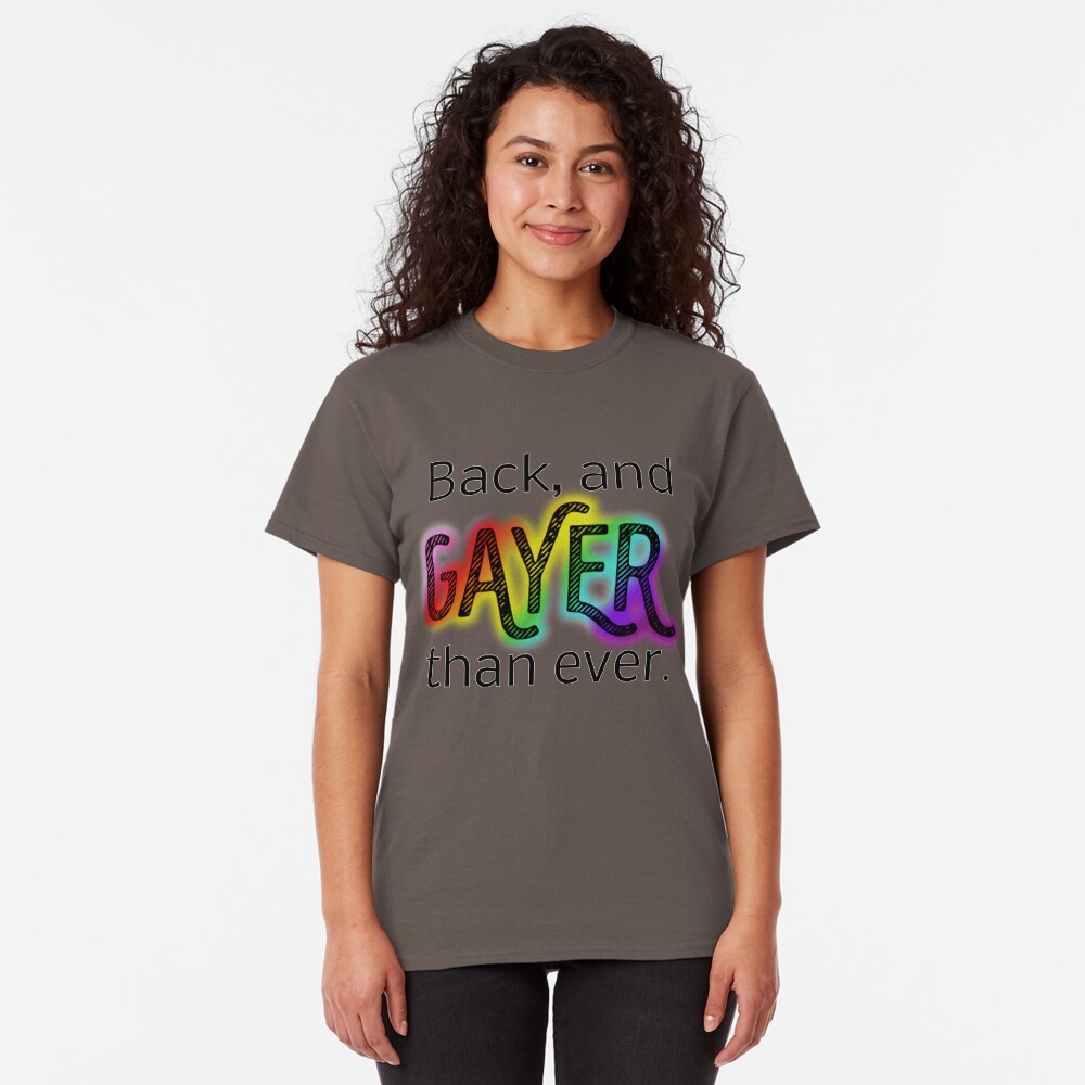 Gayer Than Ever Classic T-Shirt