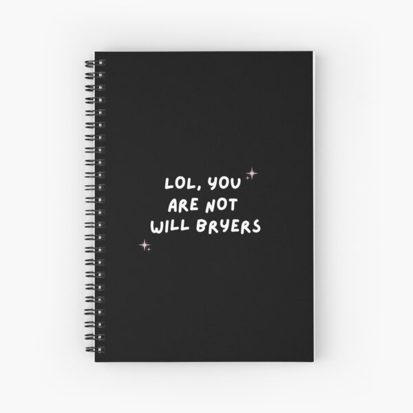 Lol, you are not will bryers Spiral Notebook