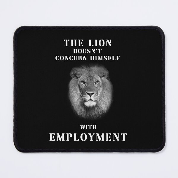 Item preview, THE LION DOESN'T CONCERN HIMSELF WITH EMPLOYMENT designed and sold by InMyMentalEra.