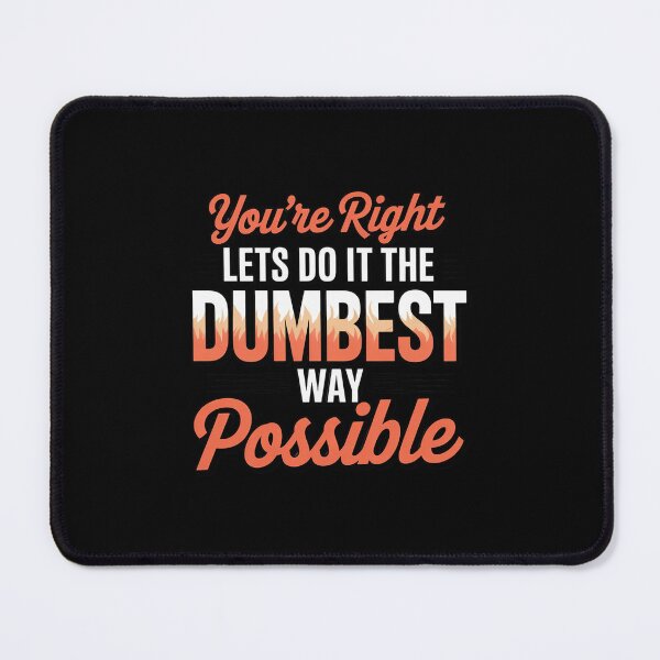 Item preview, No You’re Right Do It The Dumbest Way Possible Sarcastic designed and sold by LittleDame.