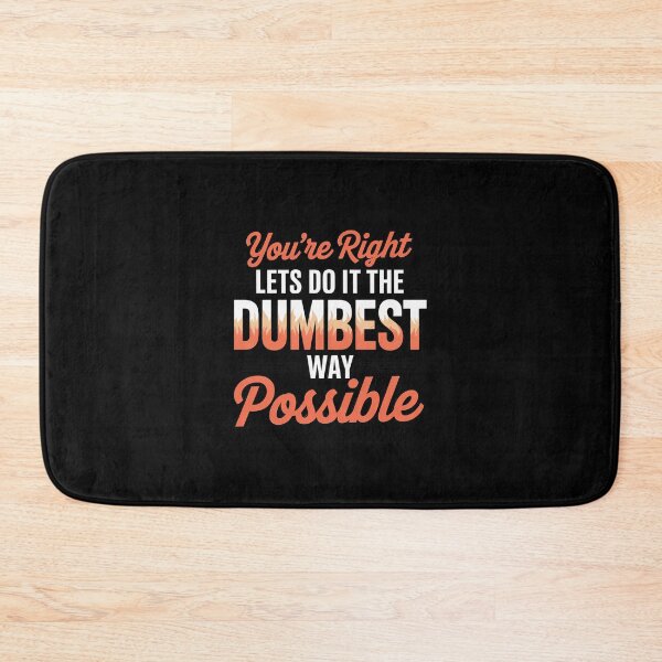 Item preview, No You’re Right Do It The Dumbest Way Possible Sarcastic designed and sold by LittleDame.