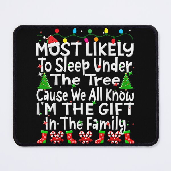 Item preview, Most Likely To Sleep Under The Tree Cause I'm The Gift designed and sold by GalenoHenley.