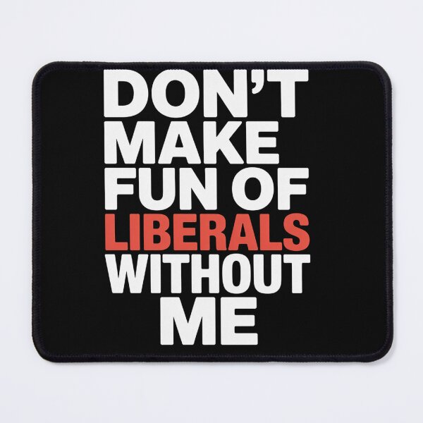 Item preview, Don'T Make Fun Of Liberals Without Me designed and sold by StephenDDArt.