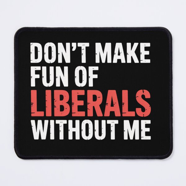 Item preview, Dont Make Fun Of Liberals Without Me designed and sold by StephenDDArt.